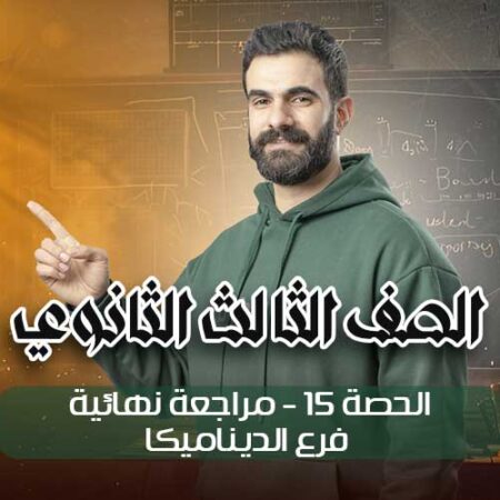 الحصه 15-مراجعه نهائيه-فرع الديناميكا – الصف الثالث الثانوي